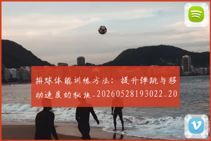 排球体能训练方法：提升弹跳与移动速度的秘诀_20260528193022_20260609200820
