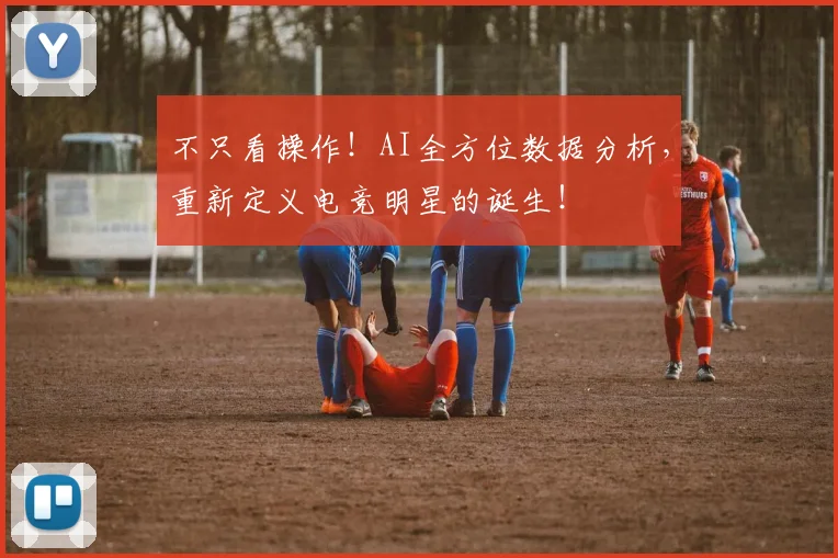 不只看操作！AI全方位数据分析，重新定义电竞明星的诞生！